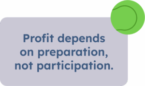 Profit depends on preparation, not participation.